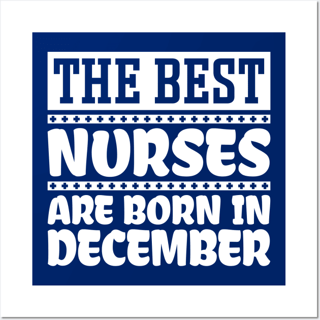 The Best Nurses Are Born In December Wall Art by colorsplash